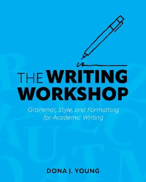 The Writing Workshop: Grammar, Style, and Formatting for Academic Writing by Dona J. Young
