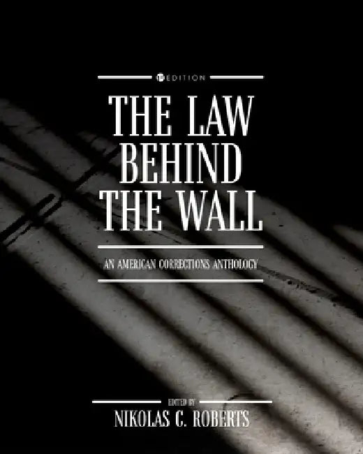 The Law Behind the Wall: An American Corrections Anthology by Nikolas C. Roberts