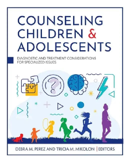 Counseling Children and Adolescents: Diagnostic and Treatment Considerations for Specialized Issues by Tricia Mikolon