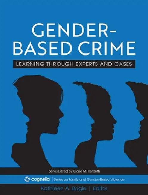Gender-Based Crime: Learning Through Experts and Cases by Kathleen A. Bogle