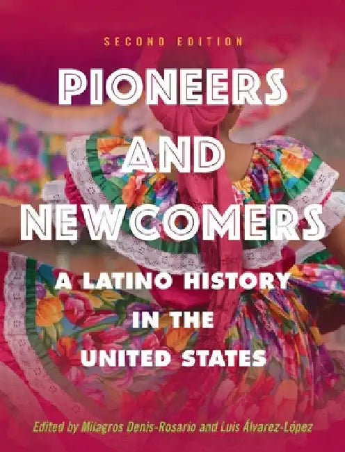 Pioneers and Newcomers: A Latino History in the United States by Milagros Denis-Rosario