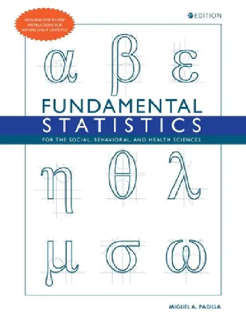 Fundamental Statistics for the Social, Behavioral, and Health Sciences by Miguel a. Padilla