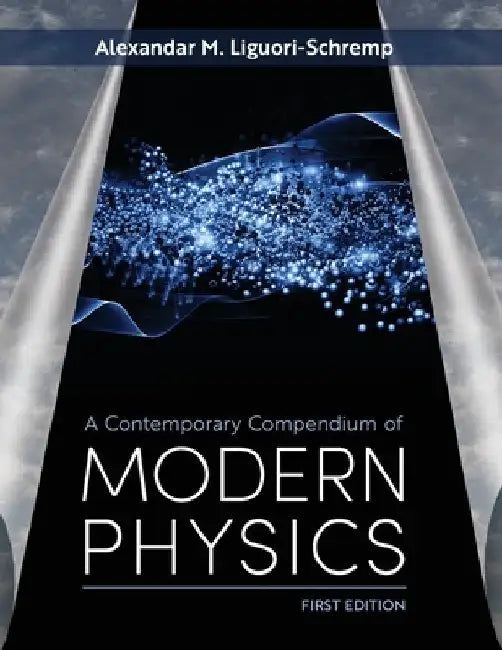 A Contemporary Compendium of Modern Physics by Alek Liguori-Schremp
