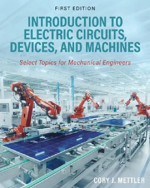 Introduction to Electric Circuits, Devices, and Machines: Select Topics for Mechanical Engineers by Cory J. Mettler