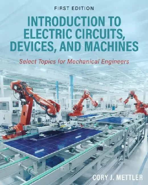 Introduction to Electric Circuits, Devices, and Machines: Select Topics for Mechanical Engineers by Cory J. Mettler