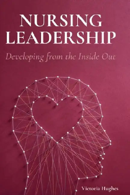 Nursing Leadership: Developing from the Inside Out by Victoria Hughes