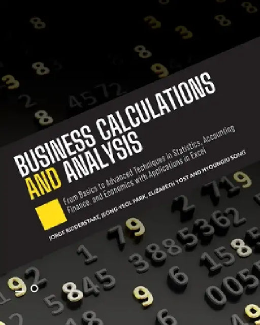 Business Calculations and Analysis: From Basics to Advanced Techniques in Statistics, Accounting, Finance, and Economics with Applications in Excel by Jorge Ridderstaat