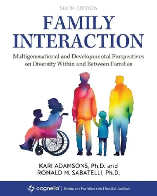 Family Interaction: Multigenerational and Developmental Perspectives on Diversity Within and Between Families by Kari Adamsons
