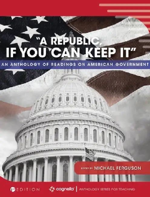 "A Republic, If You Can Keep It": An Anthology of Readings on American Government by Michael Ferguson
