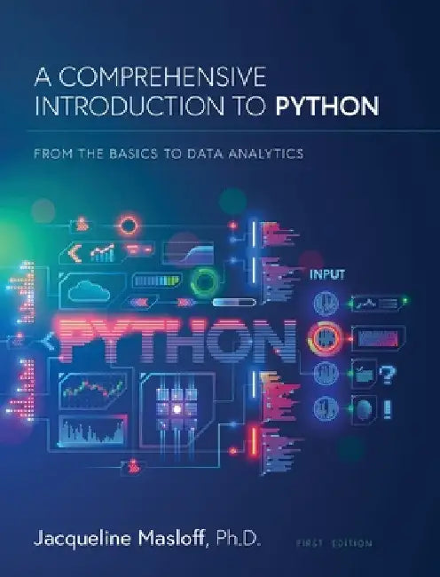 A Comprehensive Introduction to Python: From the Basics to Data Analytics: From the Basics to Data Analytics by Jackie Masloff