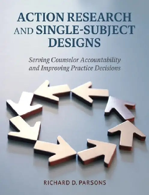 Action Research and Single-Subject Designs: Serving Counselor Accountability and Improving Practice Decisions by Richard D. Parsons