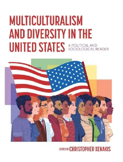 Multiculturalism and Diversity in the United States: A Political and Sociological Reader by Christopher I. Xenakis