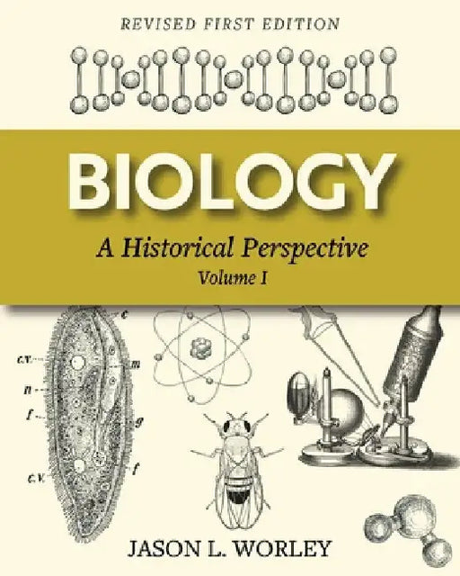 Biology: A Historical Perspective Volume I by Jason L. Worley