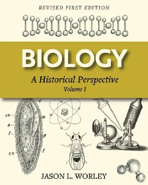 Biology: A Historical Perspective Volume I by Jason L. Worley