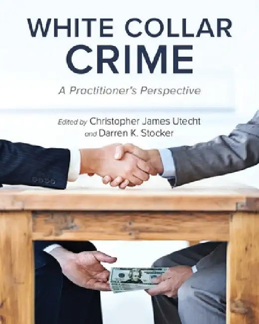 White Collar Crime: A Practitioner's Perspective by Christopher James Utecht