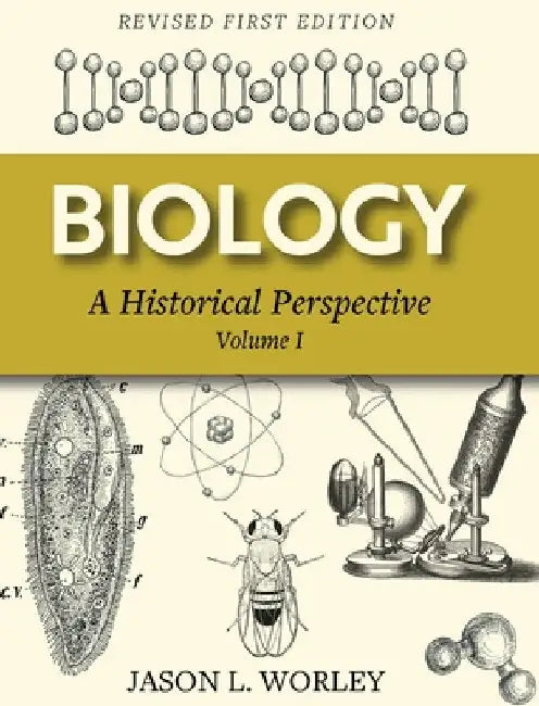 Biology: A Historical Perspective Volume I (Revised First) by Jason L. Worley
