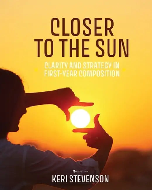 Closer to the Sun: Clarity and Strategy in First-Year Composition by Keri Stevenson