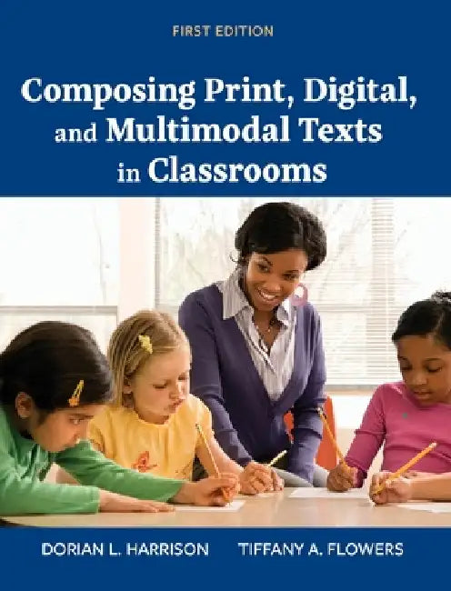 Composing Print, Digital, and Multimodal Texts in Classrooms by Tiffany a. Flowers