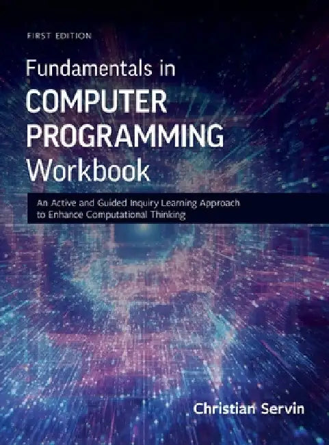 Fundamentals in Computer Programming Workbook: An Active and Guided Inquiry Learning Approach to Enhance Computational Thinking by Christian Servin