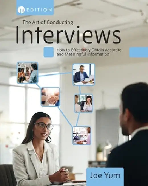 The Art of Conducting Interviews: How to Effectively Obtain Accurate and Meaningful Information by Joe Yum