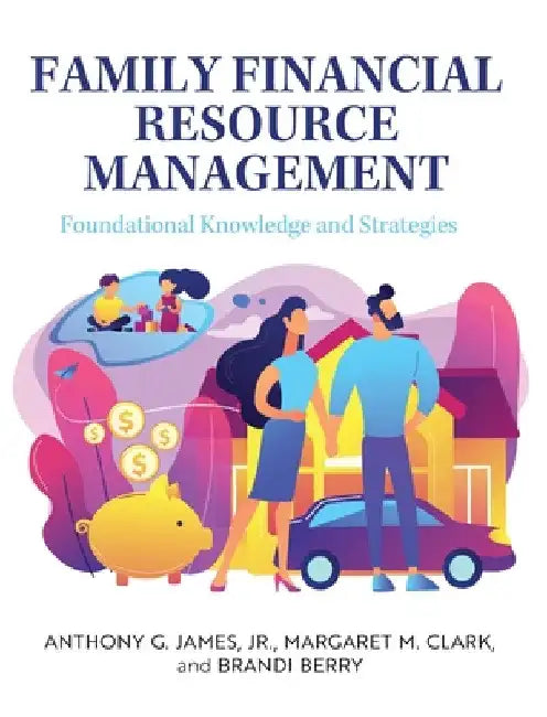 Family Financial Resource Management: Foundational Knowledge and Strategies by Jr. James Anthony G.