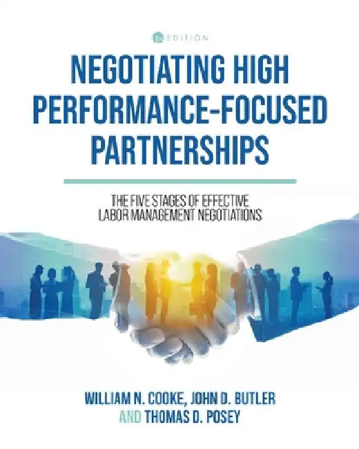Negotiating High Performance-Focused Partnerships: The Five Stages of Effective Labor Management Negotiations by William N. Cooke