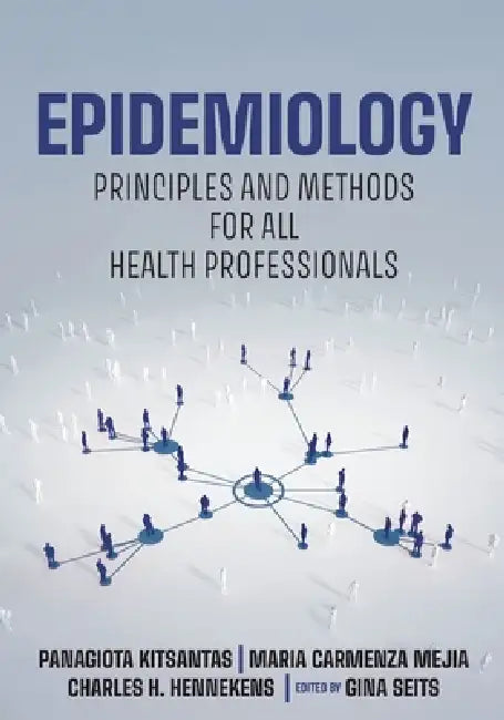 Epidemiology: Principles and Methods for All Health Professionals by Panagiota Kitsantas, Maria Carmenza Mejia, Charles H. Hennekens