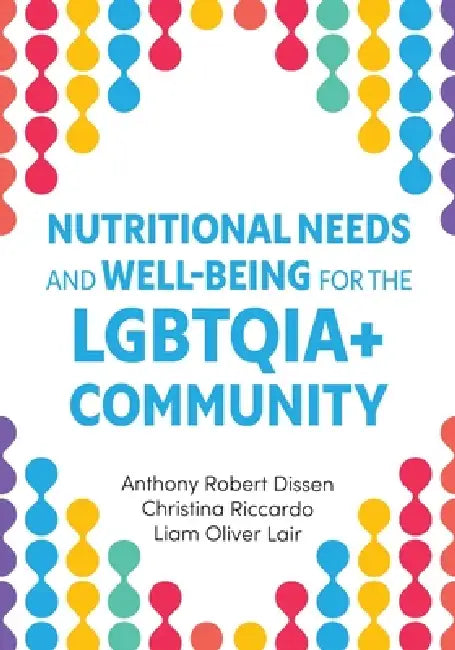 Nutritional Needs and Well-Being for the LGBTQIA+ Community by Anthony Robert Dissen, Christina Riccardo, Liam Oliver Lair