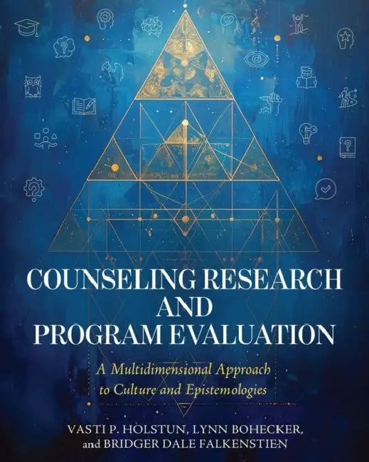 Counseling Research and Program Evaluation: A Multidimensional Approach to Culture and Epistemologies by Vasti P. Holstun, Lynn Bohecker, Bridger Dale Falkenstien