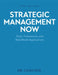 Strategic Management Now: Tools, Frameworks, and Real-World Applications by Chas Fox