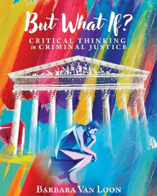 But What If?: Critical Thinking in Criminal Justice by Barbara Van Loon