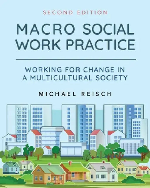 Macro Social Work Practice: Working for Change in a Multicultural Society by Michael Reisch