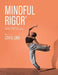 Mindful Rigor: Holistic Training to Enhance Dance Performance by Lisa D. Long