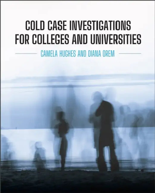 Cold Case Investigations for Colleges and Universities by Camela Hughes, Diana Orem