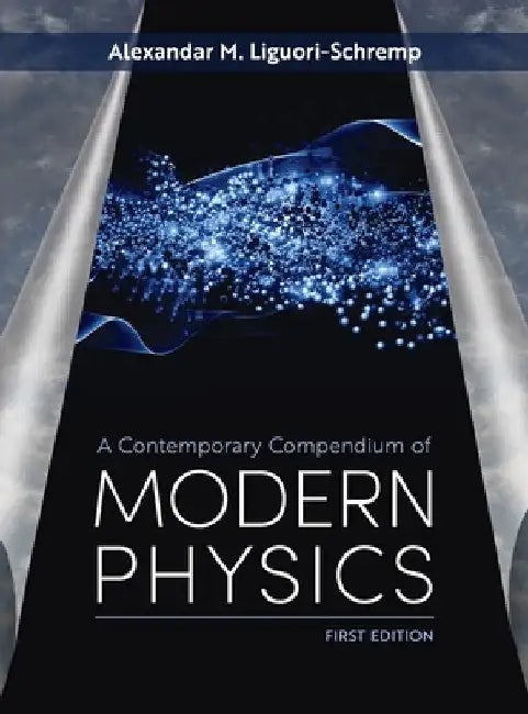 Contemporary Compendium of Modern Physics by Alek Liguori-Schremp