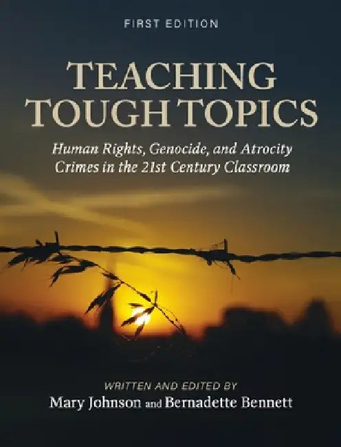 Teaching Tough Topics: Human Rights, Genocide, and Atrocity Crimes in the 21st Century Classroom by Mary Johnson