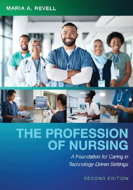 The Profession of Nursing: A Foundation for Caring in Technology-Driven Settings by Maria A. Revell