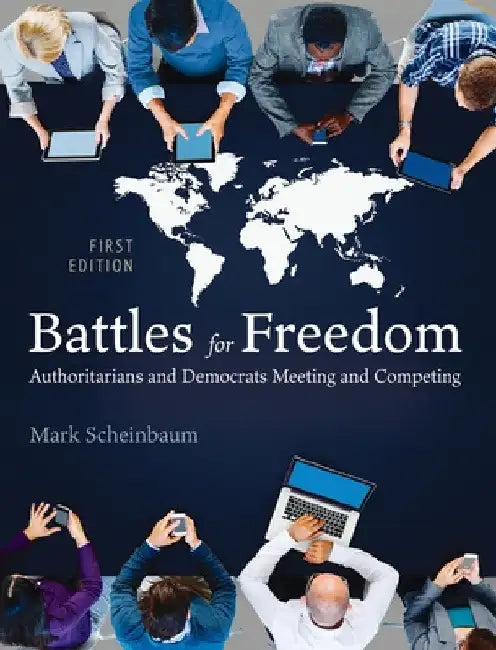 Battles for Freedom: Authoritarians and Democrats Meeting and Competing by Mark Scheinbaum