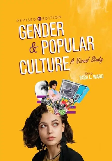 Gender and Popular Culture: A Visual Study by Tara L. Ward