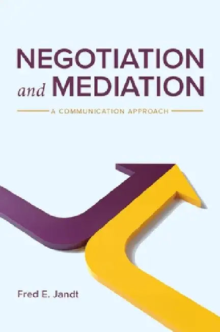 Negotiation and Mediation: A Communication Approach by Fred E. Jandt