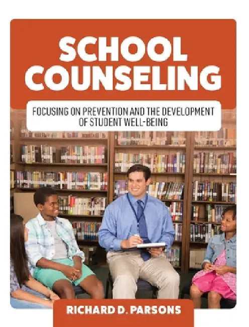 School Counseling: Focusing on Prevention and the Development of Student Well-Being by Richard Parsons