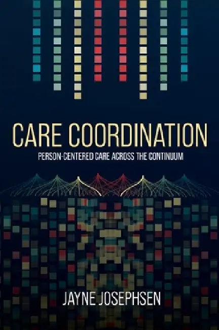 Care Coordination: Person-Centered Care Across the Continuum by Jayne Josephsen