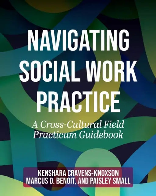 Navigating Social Work Practice: A Cross-Cultural Field Practicum Guidebook by Kenshara Cravens-Knoxson, Marcus D. Benoit, Paisley Small