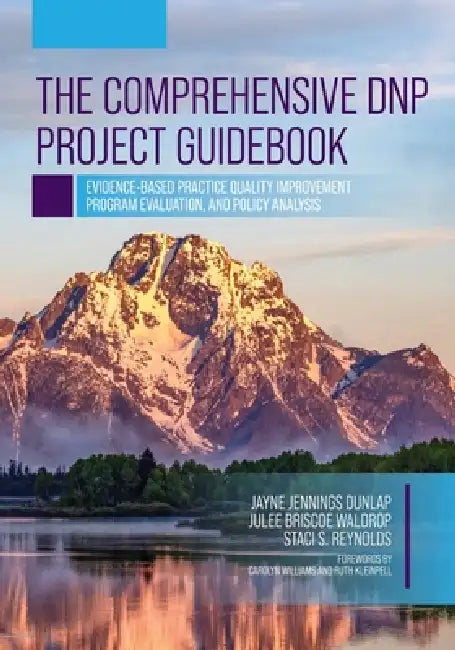 The Comprehensive DNP Project Guidebook: Evidence-Based Practice Quality Improvement, Program Evaluation, and Policy Analysis by Jayne Jennings Dunlap, Julee Briscoe Waldrop, Staci S. Reynolds