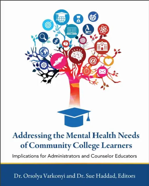 Addressing the Mental Health Needs of Community College Learners: Implications for Administrators and Counselor Educators by Orsolya Varkonyi, Sue Haddad