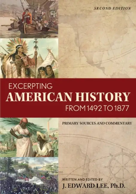 Excerpting American History from 1492 to 1877: Primary Sources and Commentary by J. Edward Lee