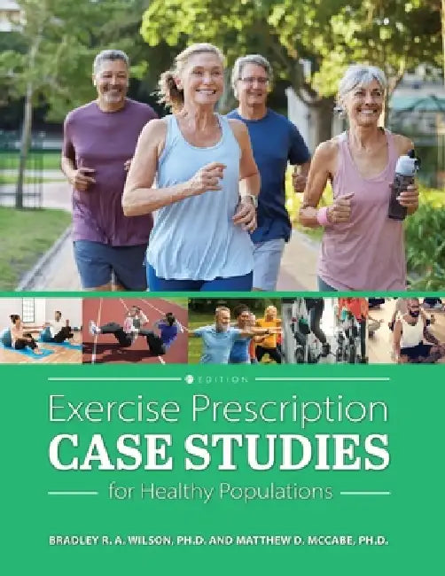 Exercise Prescription Case Studies for Healthy Populations by Bradley R. a. Wilson, Matthew D. McCabe