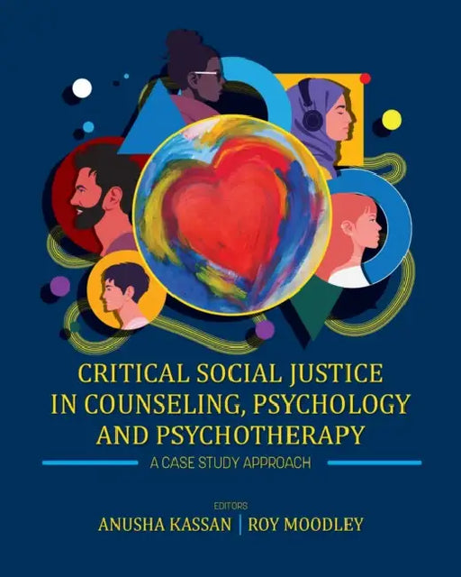 Critical Social Justice in Counseling, Psychology, and Psychotherapy: A Case Study Approach by Anusha Kassan, Roy Moodley