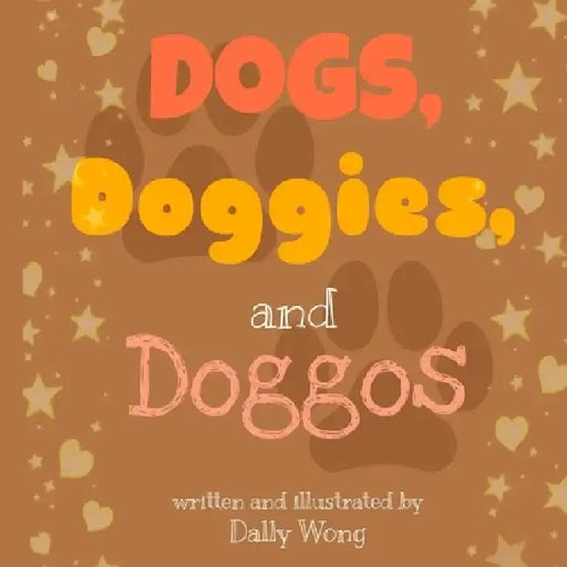 Dogs, Doggies, and Doggos by Dally Wong