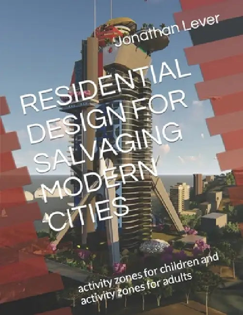 Residential Design for Salvaging Modern Cities: activity zones for children and activity zones for adults by Jonathan Lever